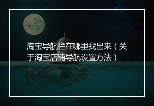 淘宝导航栏在哪里找出来（关于淘宝店铺导航设置方法）
