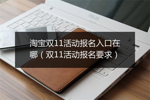 淘宝双11活动报名入口在哪（双11活动报名要求）