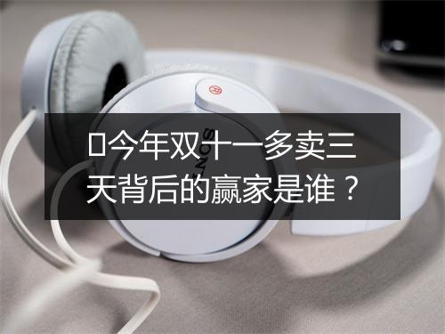 ​今年双十一多卖三天背后的赢家是谁？