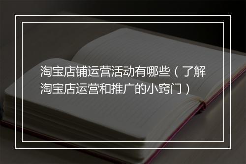 淘宝店铺运营活动有哪些（了解淘宝店运营和推广的小窍门）