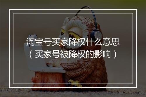 淘宝号买家降权什么意思（买家号被降权的影响）