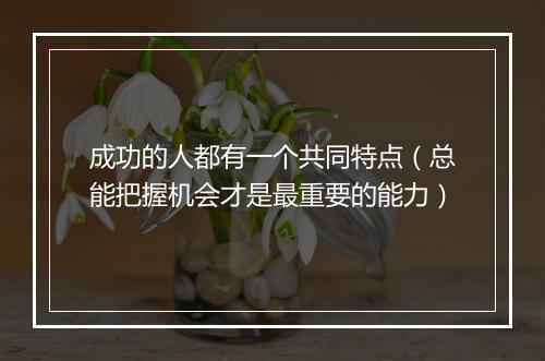 成功的人都有一个共同特点（总能把握机会才是最重要的能力）