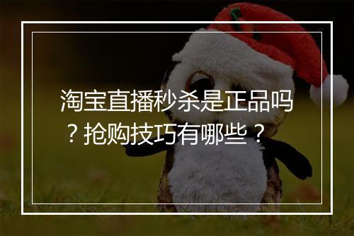淘宝直播秒杀是正品吗？抢购技巧有哪些？