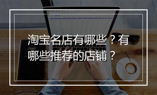 淘宝名店有哪些？有哪些推荐的店铺？