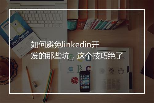如何避免linkedin开发的那些坑，这个技巧绝了