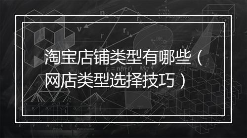 淘宝店铺类型有哪些（网店类型选择技巧）