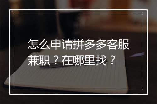 怎么申请拼多多客服兼职？在哪里找？