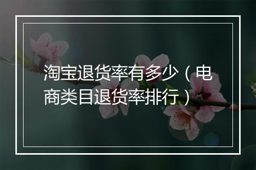 淘宝退货率有多少（电商类目退货率排行）