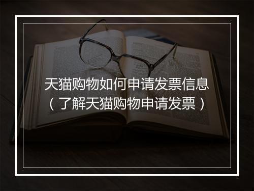天猫购物如何申请发票信息（了解天猫购物申请发票）