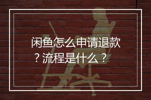 闲鱼怎么申请退款？流程是什么？