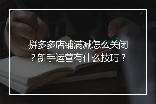拼多多店铺满减怎么关闭？新手运营有什么技巧？