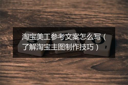 淘宝美工参考文案怎么写（了解淘宝主图制作技巧）