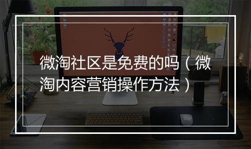 微淘社区是免费的吗（微淘内容营销操作方法）