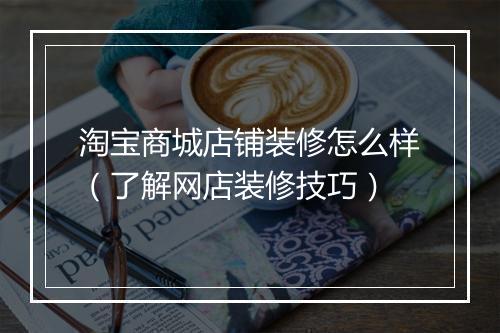 淘宝商城店铺装修怎么样（了解网店装修技巧）