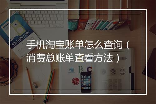 手机淘宝账单怎么查询（消费总账单查看方法）
