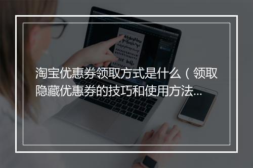淘宝优惠券领取方式是什么（领取隐藏优惠券的技巧和使用方法）