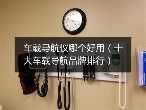 车载导航仪哪个好用（十大车载导航品牌排行）
