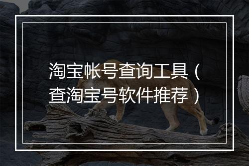 淘宝帐号查询工具（查淘宝号软件推荐）
