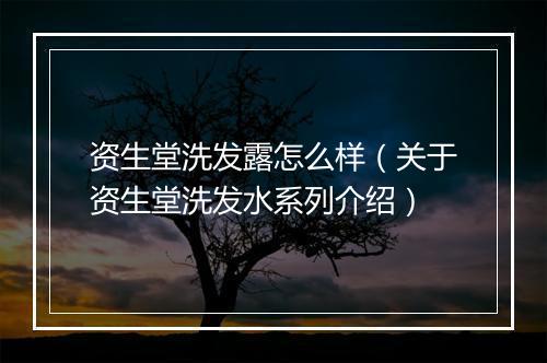 资生堂洗发露怎么样（关于资生堂洗发水系列介绍）