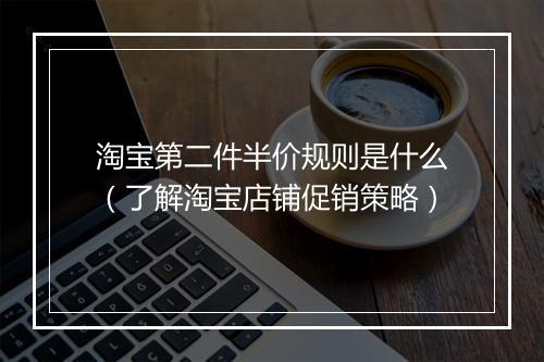 淘宝第二件半价规则是什么（了解淘宝店铺促销策略）