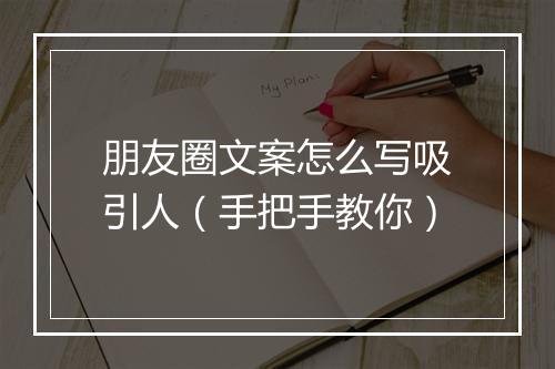 朋友圈文案怎么写吸引人（手把手教你）