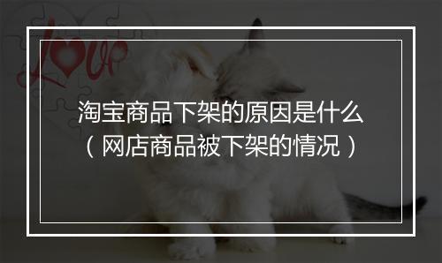 淘宝商品下架的原因是什么（网店商品被下架的情况）