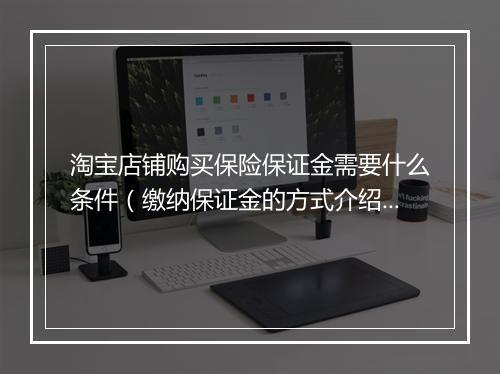 淘宝店铺购买保险保证金需要什么条件（缴纳保证金的方式介绍）