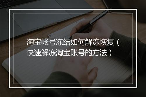淘宝帐号冻结如何解冻恢复（快速解冻淘宝账号的方法）