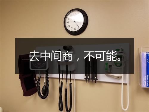 去中间商，不可能。
