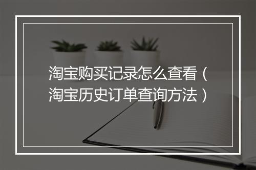 淘宝购买记录怎么查看（淘宝历史订单查询方法）