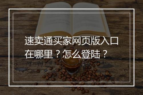 速卖通买家网页版入口在哪里？怎么登陆？