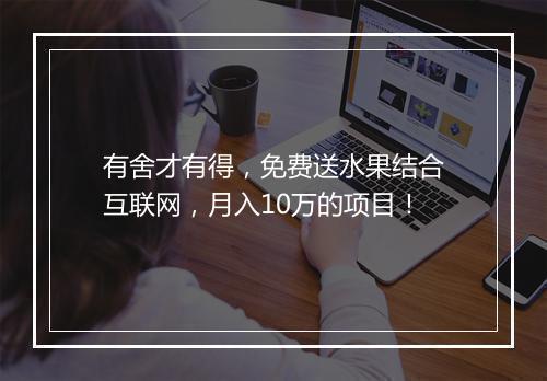 有舍才有得，免费送水果结合互联网，月入10万的项目！
