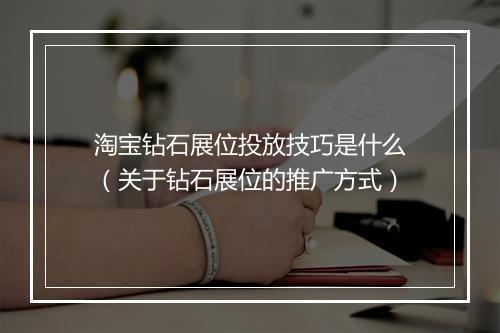 淘宝钻石展位投放技巧是什么（关于钻石展位的推广方式）