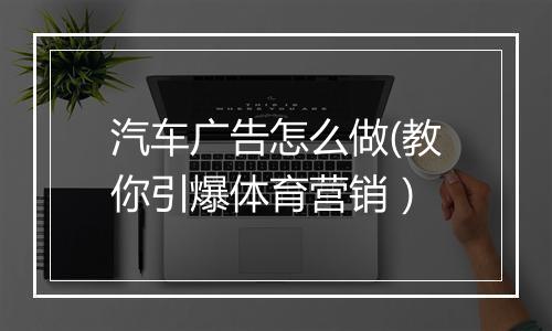 汽车广告怎么做(教你引爆体育营销）