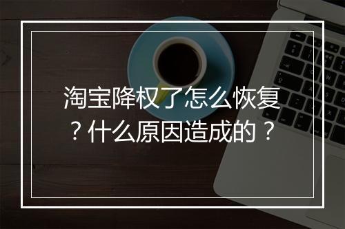 淘宝降权了怎么恢复？什么原因造成的？
