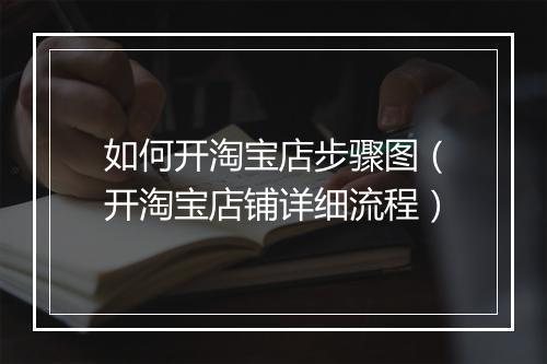 如何开淘宝店步骤图（开淘宝店铺详细流程）