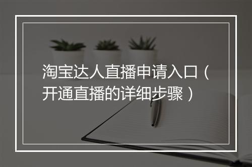 淘宝达人直播申请入口（开通直播的详细步骤）
