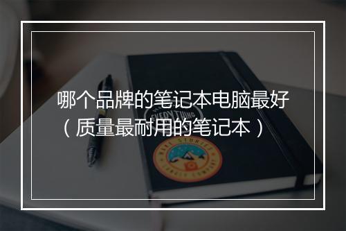 哪个品牌的笔记本电脑最好（质量最耐用的笔记本）