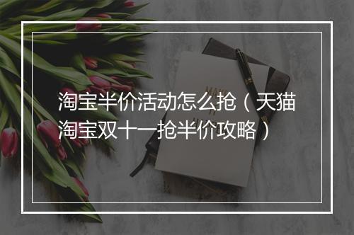 淘宝半价活动怎么抢（天猫淘宝双十一抢半价攻略）
