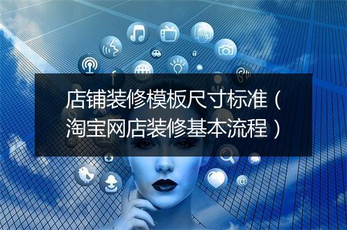 店铺装修模板尺寸标准（淘宝网店装修基本流程）