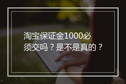 淘宝保证金1000必须交吗？是不是真的？
