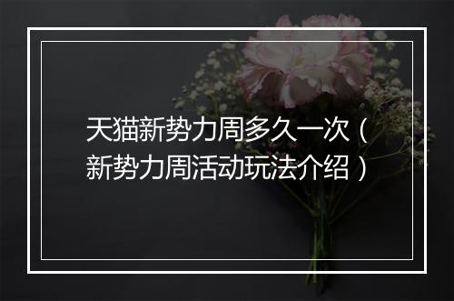 天猫新势力周多久一次（新势力周活动玩法介绍）