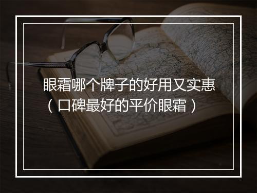 眼霜哪个牌子的好用又实惠（口碑最好的平价眼霜）