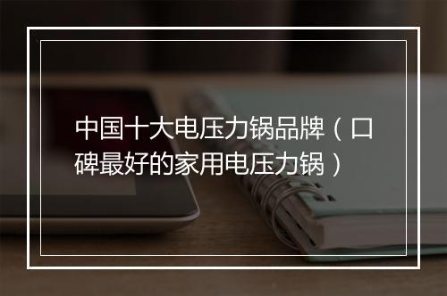 中国十大电压力锅品牌（口碑最好的家用电压力锅）