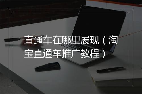 直通车在哪里展现（淘宝直通车推广教程）