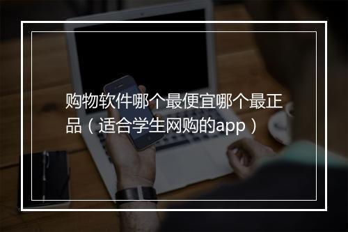 购物软件哪个最便宜哪个最正品（适合学生网购的app）