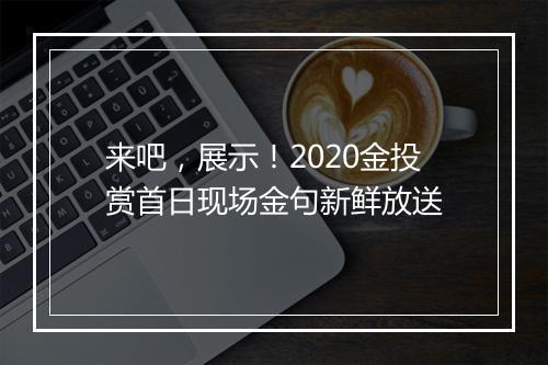 来吧，展示！2020金投赏首日现场金句新鲜放送