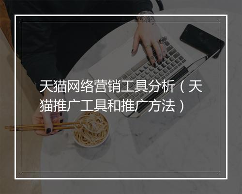 天猫网络营销工具分析（天猫推广工具和推广方法）