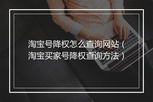 淘宝号降权怎么查询网站（淘宝买家号降权查询方法）