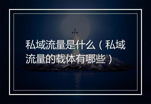 私域流量是什么（私域流量的载体有哪些）